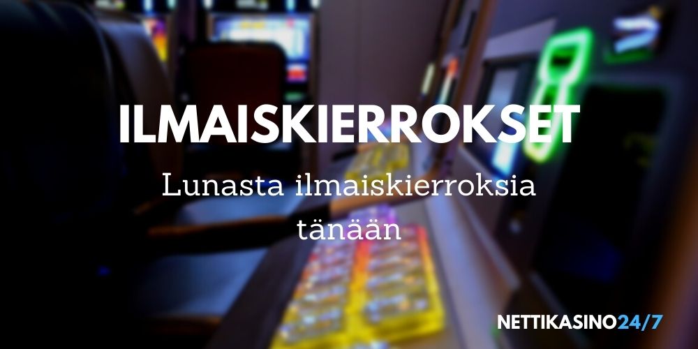 ilmaiskierroksia tänään, lunasta ilmaiskierrokset